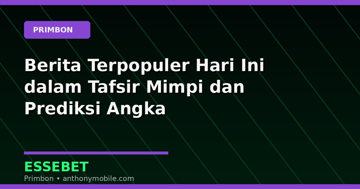 Berita Terpopuler Hari Ini dalam Tafsir Mimpi dan Prediksi Angka