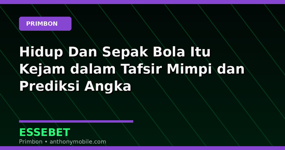 Hidup Dan Sepak Bola Itu Kejam dalam Tafsir Mimpi dan Prediksi Angka