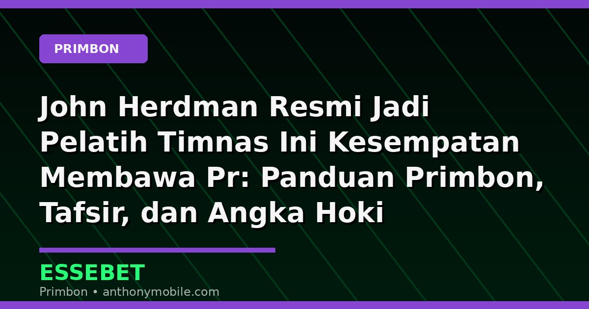 John Herdman Resmi Jadi Pelatih Timnas Ini Kesempatan Membawa Pr: Panduan Primbon, Tafsir, dan Angka Hoki