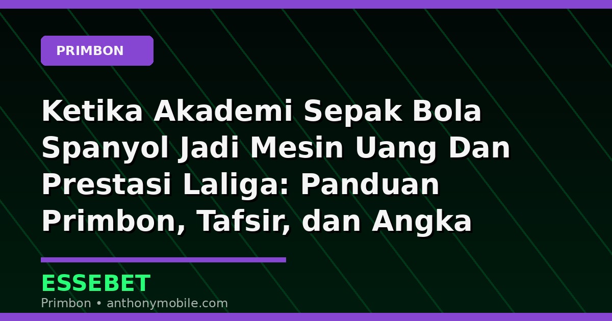 Ketika Akademi Sepak Bola Spanyol Jadi Mesin Uang Dan Prestasi Laliga: Panduan Primbon, Tafsir, dan Angka Hoki
