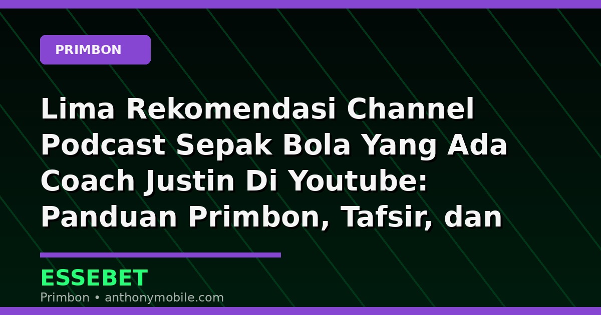 Lima Rekomendasi Channel Podcast Sepak Bola Yang Ada Coach Justin Di Youtube: Panduan Primbon, Tafsir, dan Angka Hoki