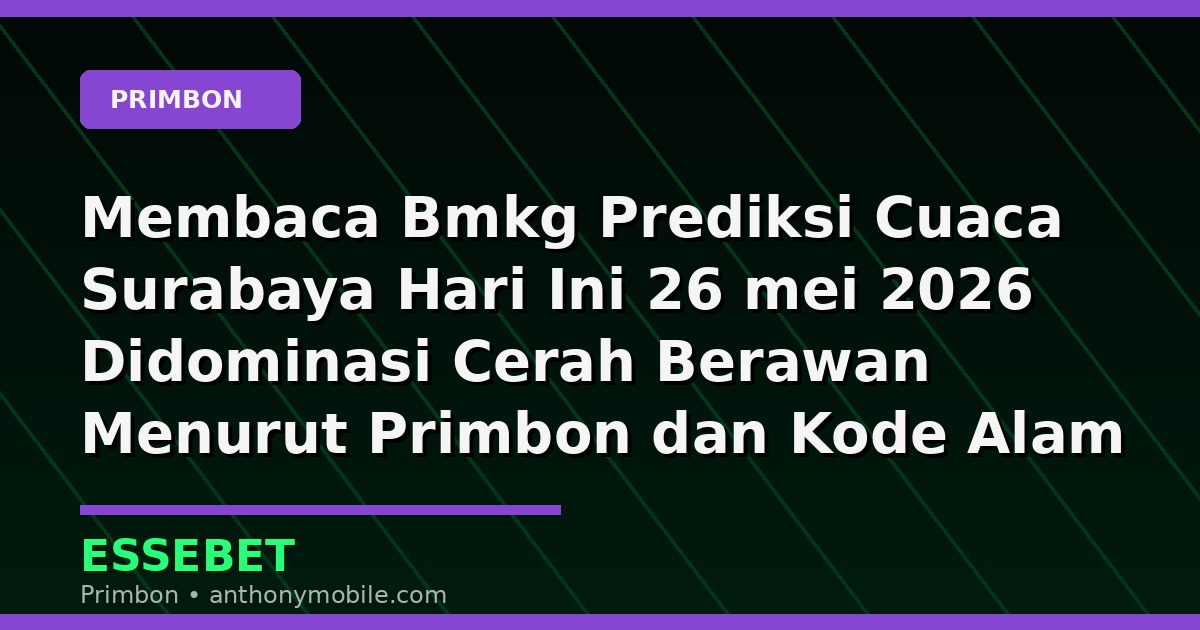Membaca Bmkg Prediksi Cuaca Surabaya Hari Ini 26 mei 2026 Didominasi Cerah Berawan Menurut Primbon dan Kode Alam