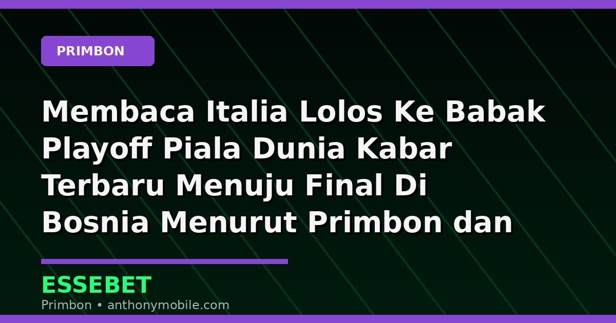 Membaca Italia Lolos Ke Babak Playoff Piala Dunia Kabar Terbaru Menuju Final Di Bosnia Menurut Primbon dan Kode Alam