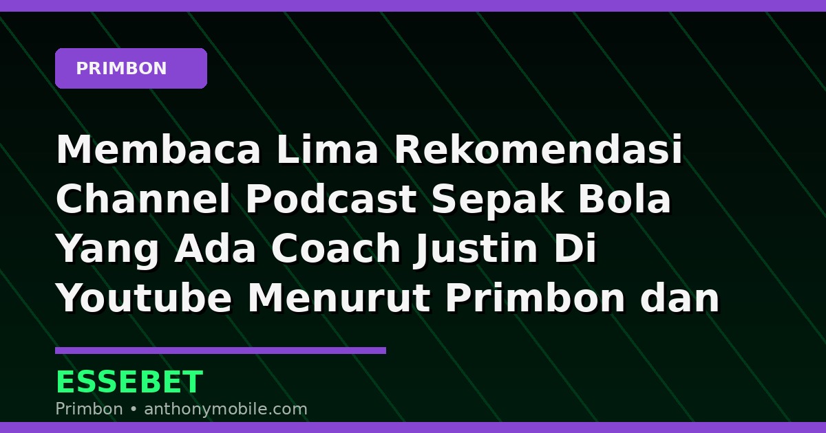 Membaca Lima Rekomendasi Channel Podcast Sepak Bola Yang Ada Coach Justin Di Youtube Menurut Primbon dan Kode Alam