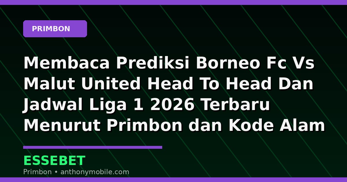 Membaca Prediksi Borneo Fc Vs Malut United Head To Head Dan Jadwal Liga 1 2026 Terbaru Menurut Primbon dan Kode Alam