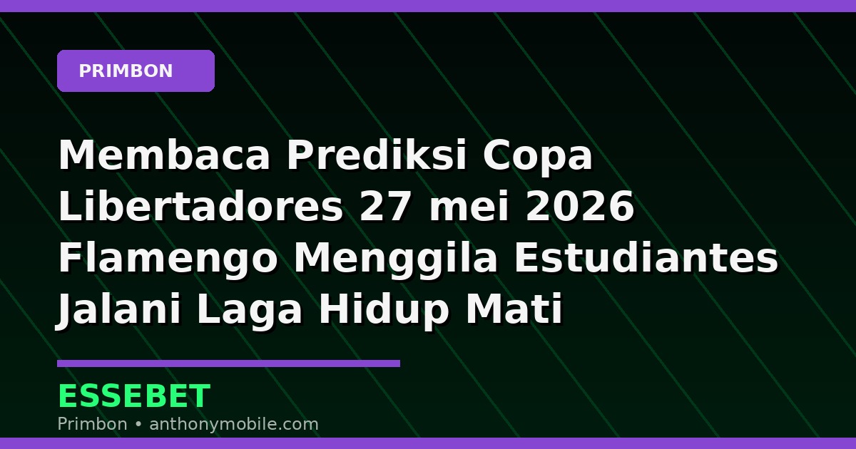 Membaca Prediksi Copa Libertadores 27 mei 2026 Flamengo Menggila Estudiantes Jalani Laga Hidup Mati Menurut Primbon dan Kode Alam
