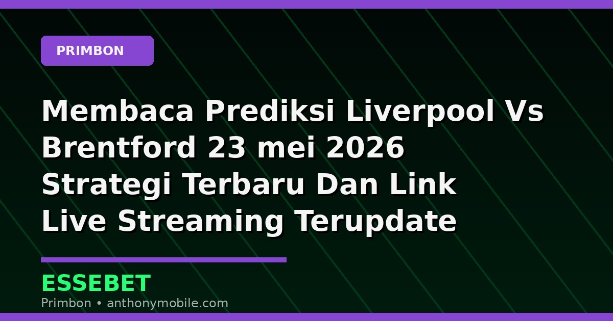 Membaca Prediksi Liverpool Vs Brentford 23 mei 2026 Strategi Terbaru Dan Link Live Streaming Terupdate Menurut Primbon dan Kode Alam