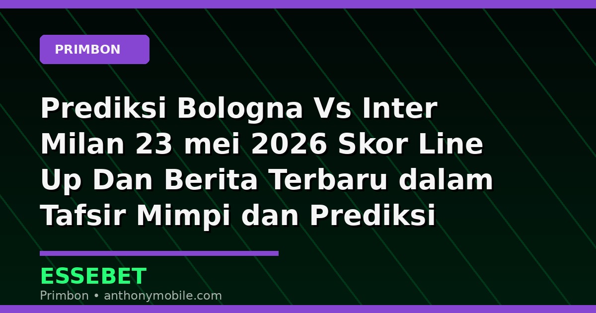 Prediksi Bologna Vs Inter Milan 23 mei 2026 Skor Line Up Dan Berita Terbaru dalam Tafsir Mimpi dan Prediksi Angka