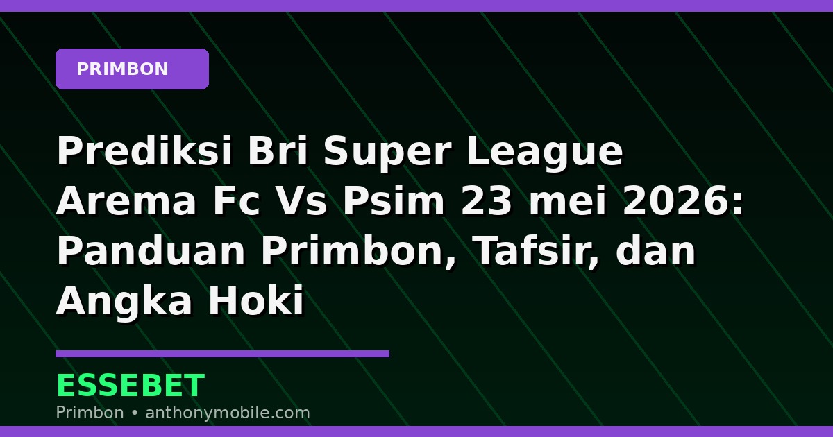 Prediksi Bri Super League Arema Fc Vs Psim 23 mei 2026: Panduan Primbon, Tafsir, dan Angka Hoki