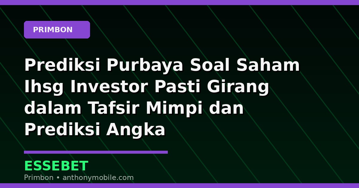 Prediksi Purbaya Soal Saham Ihsg Investor Pasti Girang dalam Tafsir Mimpi dan Prediksi Angka