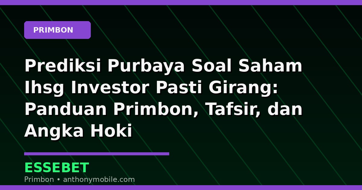 Prediksi Purbaya Soal Saham Ihsg Investor Pasti Girang: Panduan Primbon, Tafsir, dan Angka Hoki