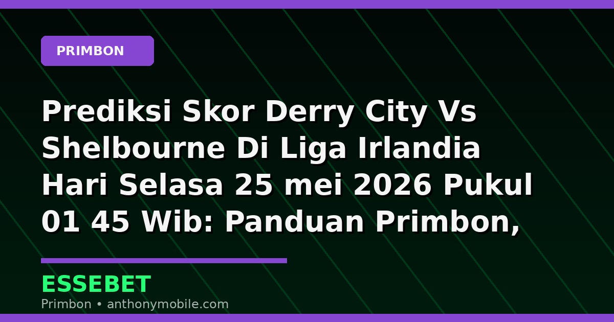 Prediksi Skor Derry City Vs Shelbourne Di Liga Irlandia Hari Selasa 25 mei 2026 Pukul 01 45 Wib: Panduan Primbon, Tafsir, dan Angka Hoki