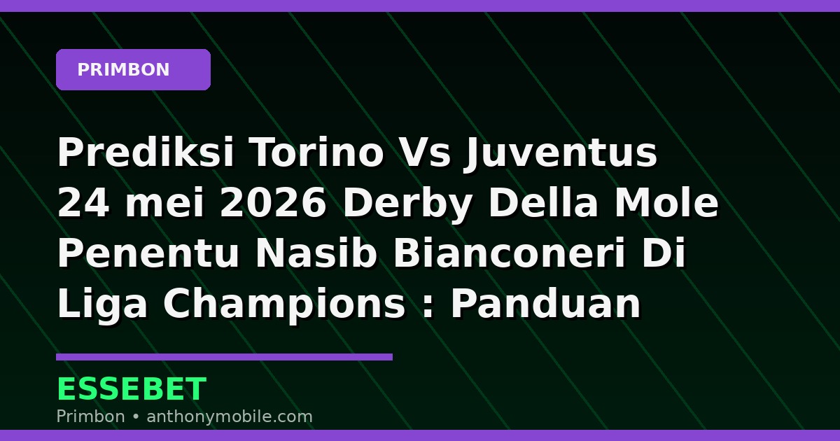 Prediksi Torino Vs Juventus 24 mei 2026 Derby Della Mole Penentu Nasib Bianconeri Di Liga Champions : Panduan Primbon, Tafsir, dan Angka Hoki